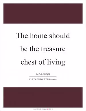 The home should be the treasure chest of living Picture Quote #1
