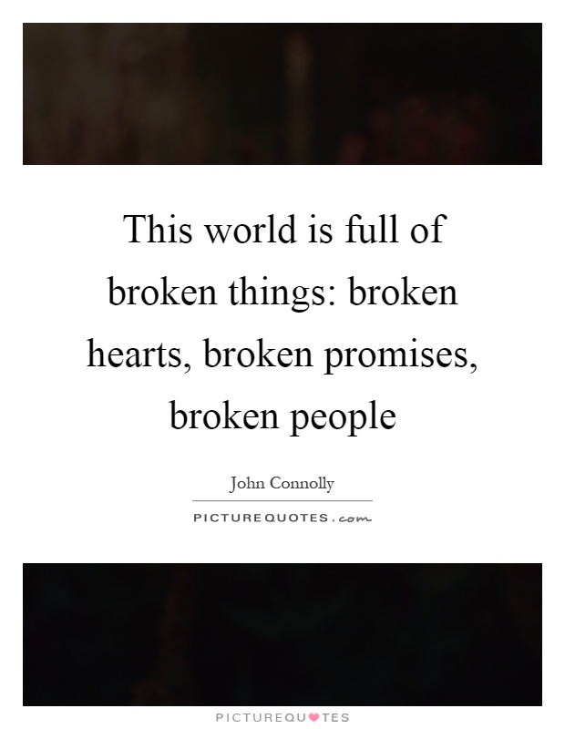This world is full of broken things: broken hearts, broken promises, broken people Picture Quote #1