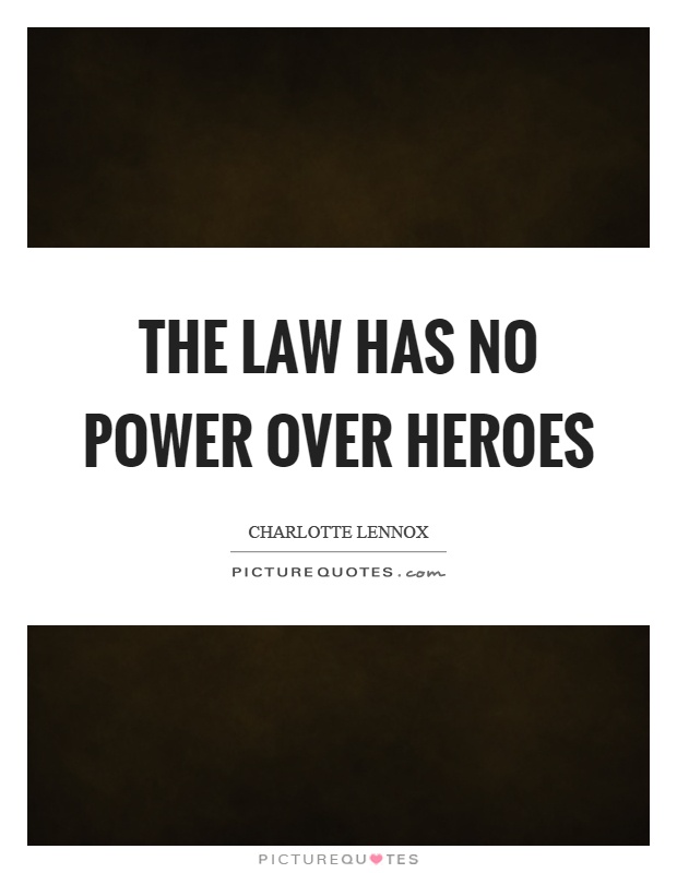 The law has no power over heroes Picture Quote #1