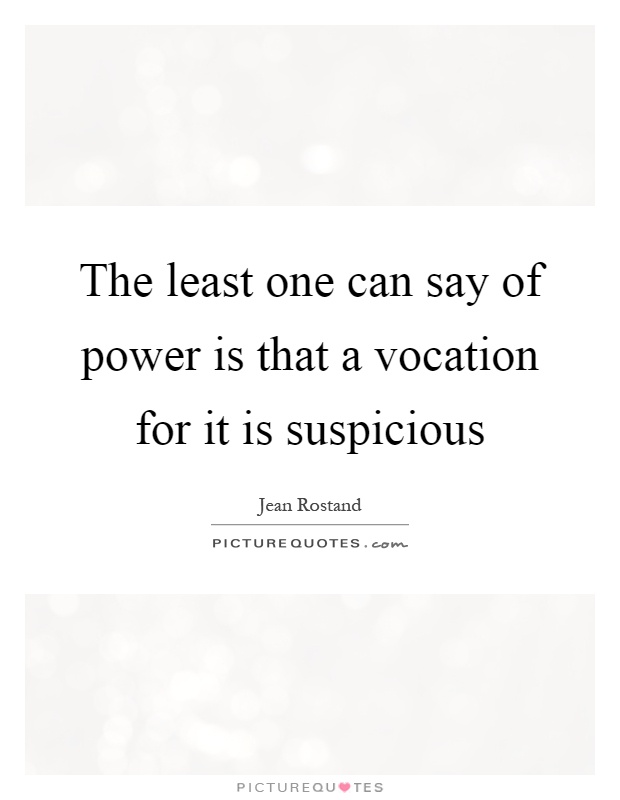 The least one can say of power is that a vocation for it is suspicious Picture Quote #1