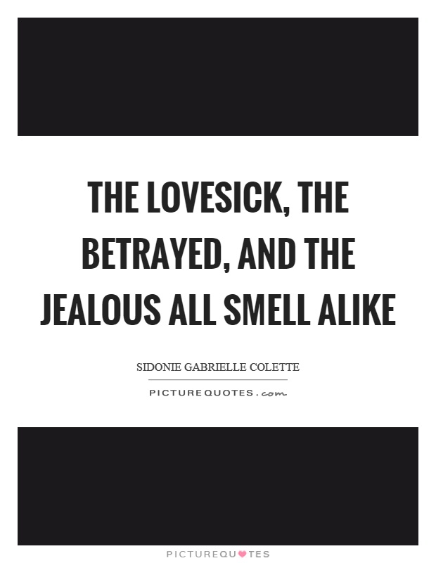 The lovesick, the betrayed, and the jealous all smell alike Picture Quote #1