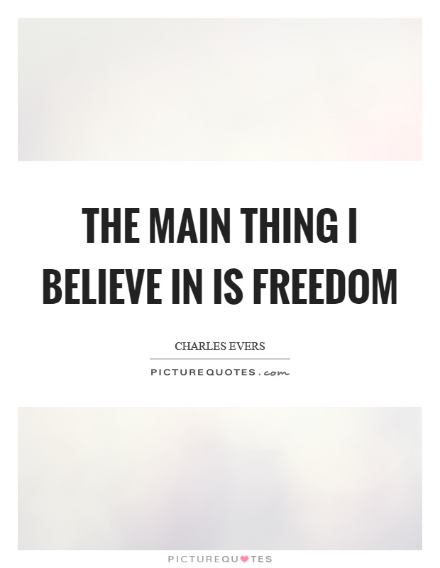 The main thing I believe in is freedom Picture Quote #1