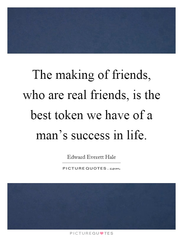 The making of friends, who are real friends, is the best token we have of a man's success in life Picture Quote #1