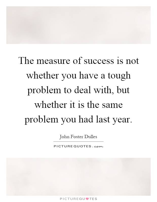 The measure of success is not whether you have a tough problem to deal with, but whether it is the same problem you had last year Picture Quote #1