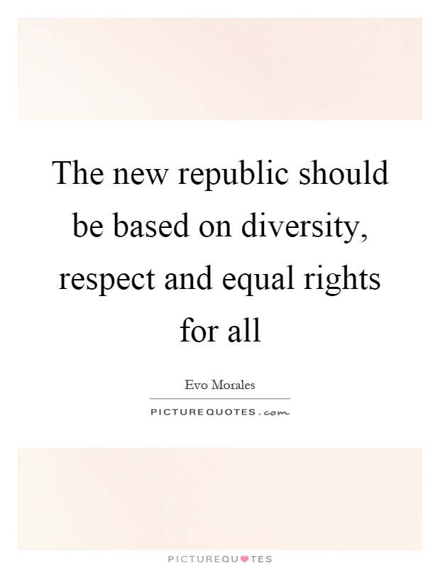 The new republic should be based on diversity, respect and equal rights for all Picture Quote #1