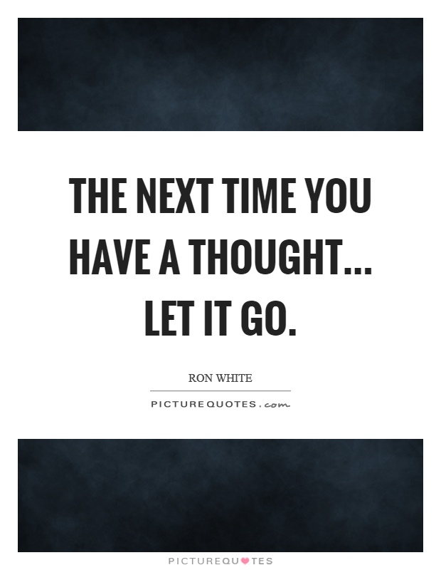 The next time you have a thought... let it go Picture Quote #1