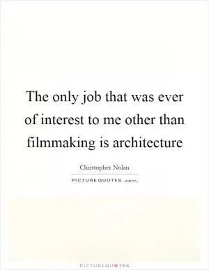 The only job that was ever of interest to me other than filmmaking is architecture Picture Quote #1