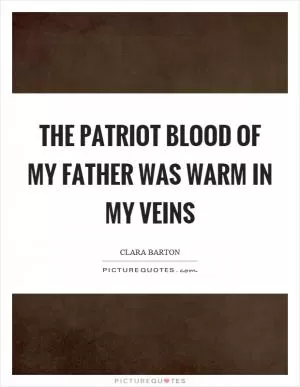The patriot blood of my father was warm in my veins Picture Quote #1