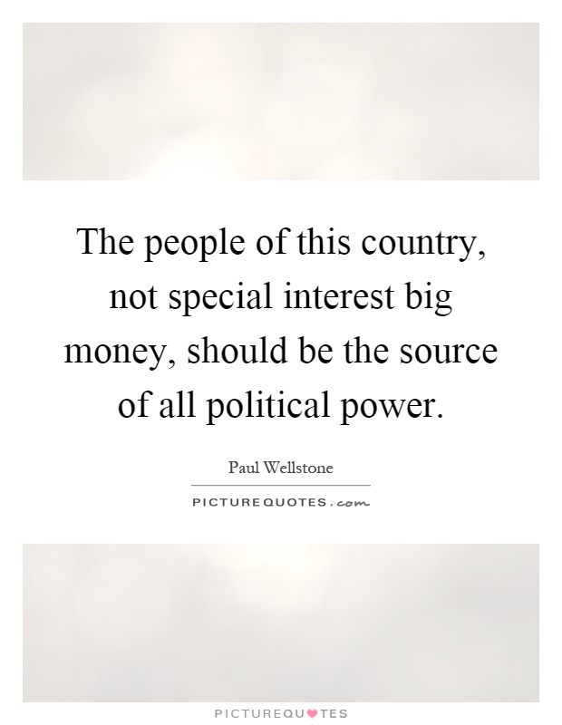 The people of this country, not special interest big money, should be the source of all political power Picture Quote #1