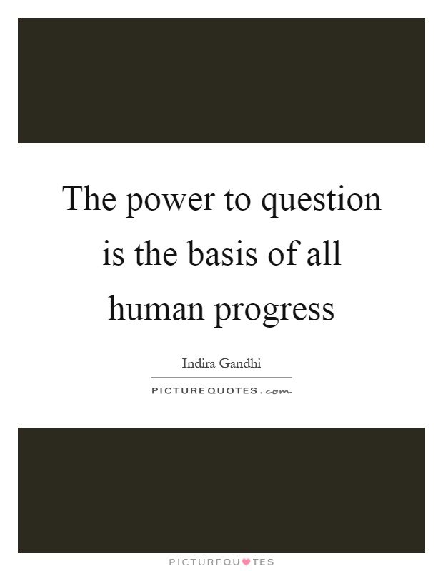 The power to question is the basis of all human progress Picture Quote #1