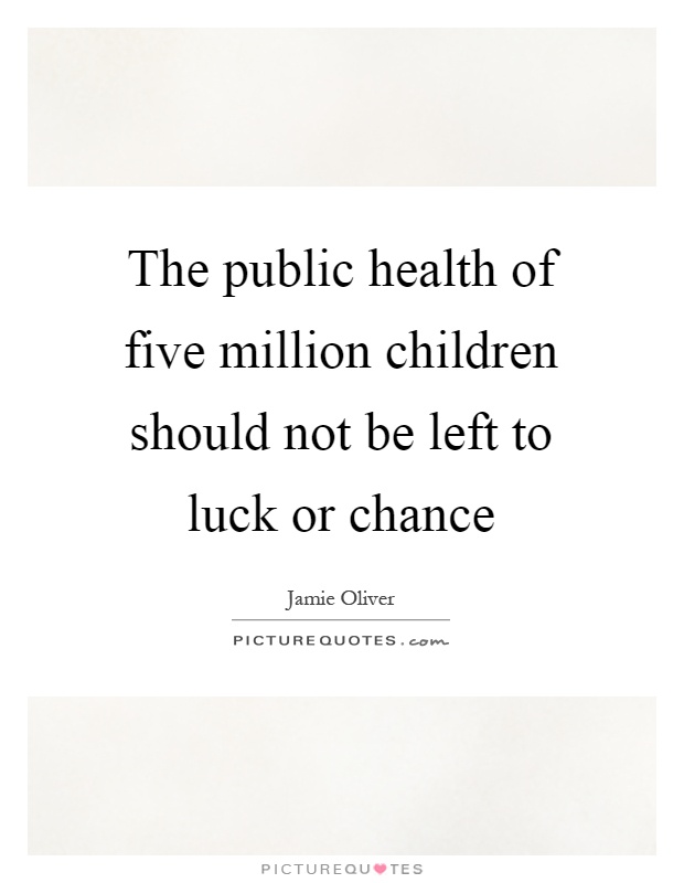 The public health of five million children should not be left to luck or chance Picture Quote #1