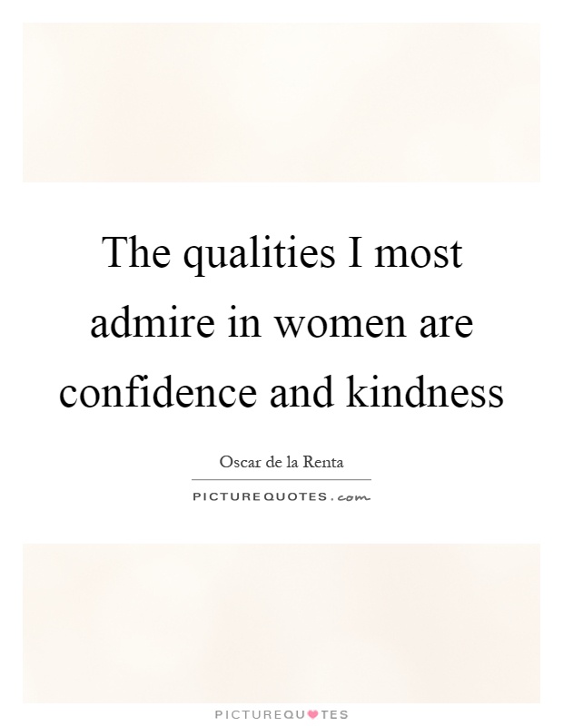 The qualities I most admire in women are confidence and kindness Picture Quote #1