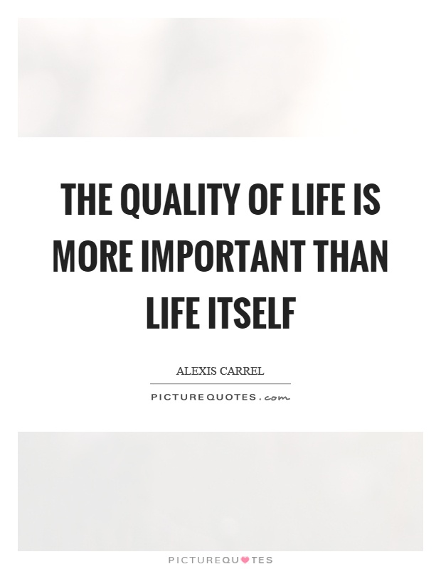 The quality of life is more important than life itself Picture Quote #1