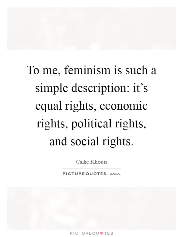 To me, feminism is such a simple description: it's equal rights, economic rights, political rights, and social rights. Picture Quote #1