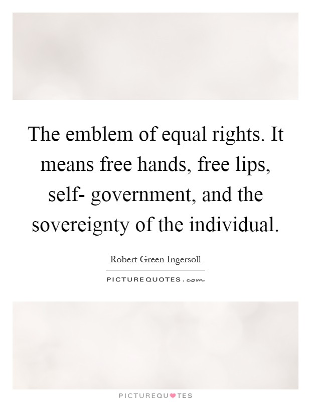 The emblem of equal rights. It means free hands, free lips, self- government, and the sovereignty of the individual. Picture Quote #1