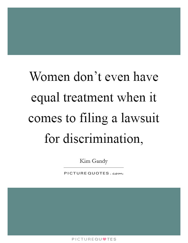 Women don't even have equal treatment when it comes to filing a lawsuit for discrimination, Picture Quote #1