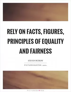 Rely on facts, figures, principles of equality and fairness Picture Quote #1