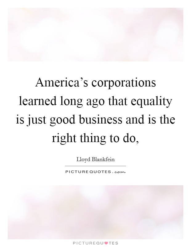 America's corporations learned long ago that equality is just good business and is the right thing to do, Picture Quote #1