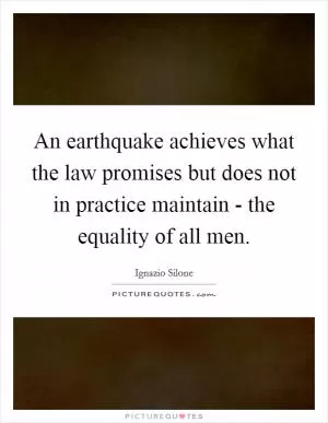 An earthquake achieves what the law promises but does not in practice maintain - the equality of all men Picture Quote #1
