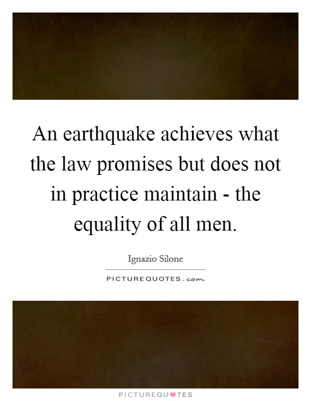 An earthquake achieves what the law promises but does not in practice maintain - the equality of all men. Picture Quote #1