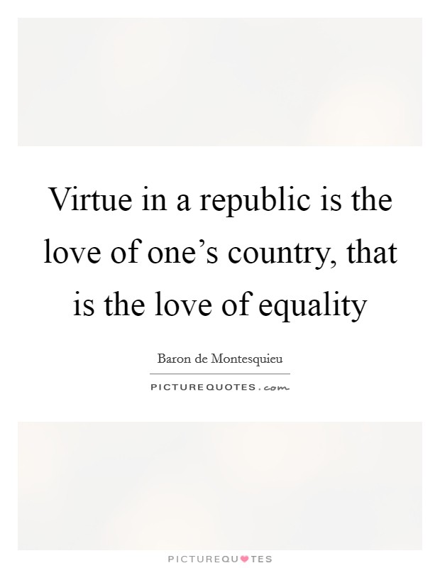 Virtue in a republic is the love of one's country, that is the love of equality Picture Quote #1
