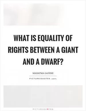 What is equality of rights between a giant and a dwarf? Picture Quote #1