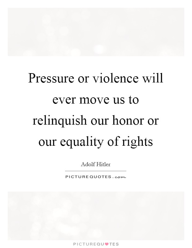 Pressure or violence will ever move us to relinquish our honor or our equality of rights Picture Quote #1