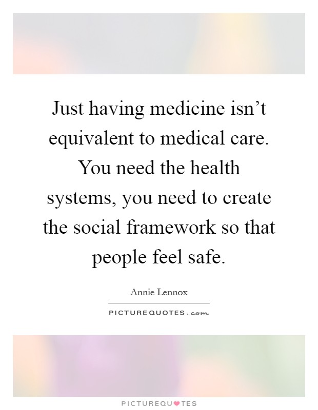 Just having medicine isn't equivalent to medical care. You need the health systems, you need to create the social framework so that people feel safe. Picture Quote #1