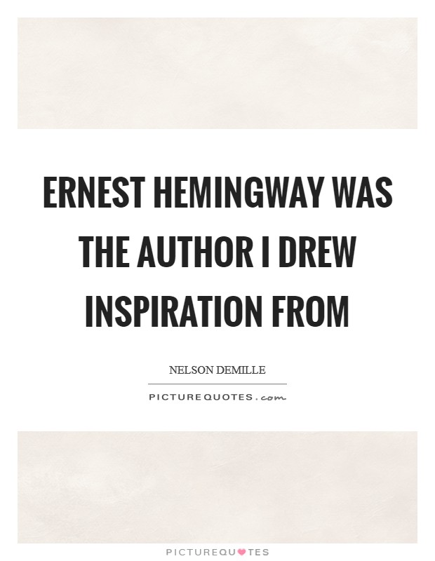 Ernest Hemingway was the author I drew inspiration from Picture Quote #1