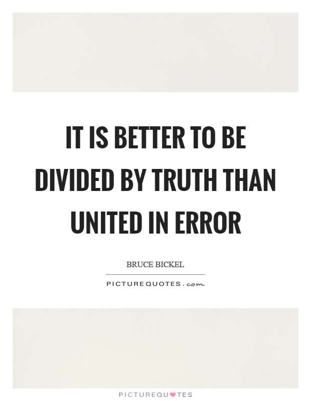 It is better to be divided by truth than united in error Picture Quote #1