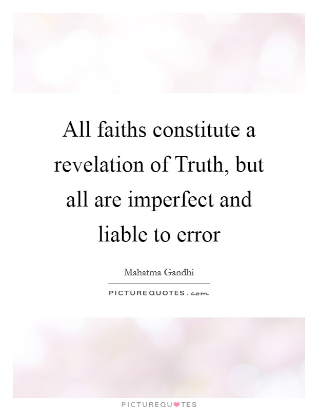 All faiths constitute a revelation of Truth, but all are imperfect and liable to error Picture Quote #1