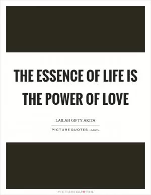 The essence of life is the power of love Picture Quote #1