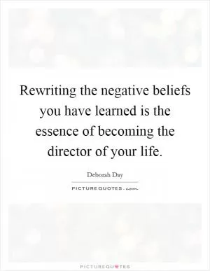 Rewriting the negative beliefs you have learned is the essence of becoming the director of your life Picture Quote #1