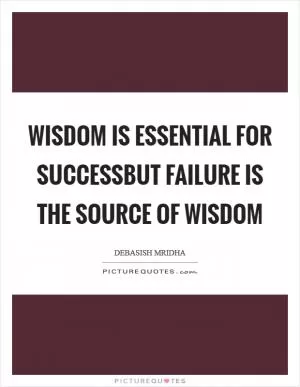 Wisdom is essential for successbut failure is the source of wisdom Picture Quote #1