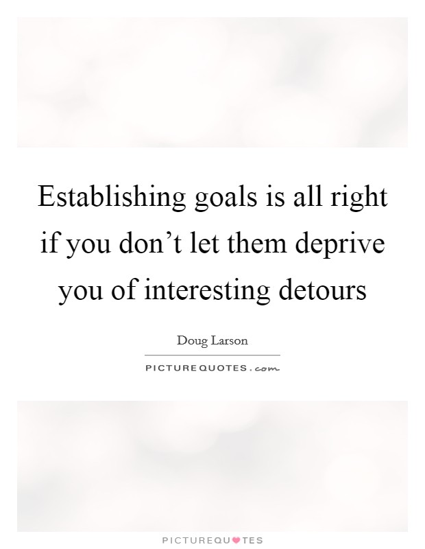 Establishing goals is all right if you don't let them deprive you of interesting detours Picture Quote #1