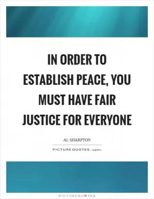 In order to establish peace, you must have fair justice for everyone Picture Quote #1