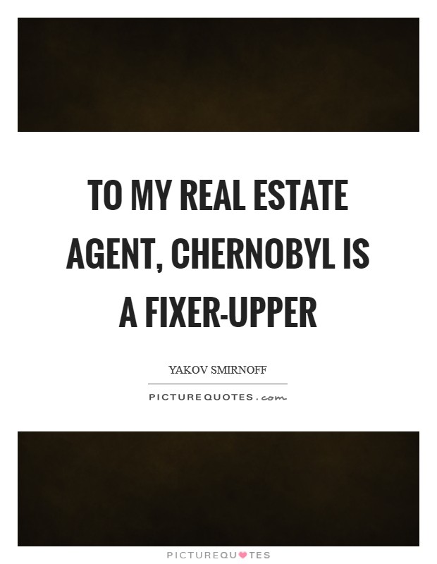 To my real estate agent, Chernobyl is a fixer-upper Picture Quote #1