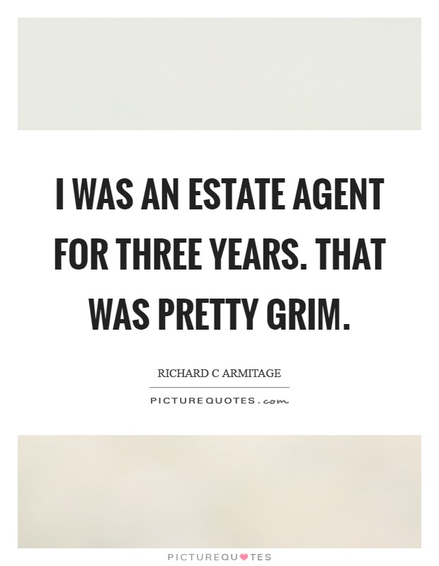 I was an estate agent for three years. That was pretty grim. Picture Quote #1