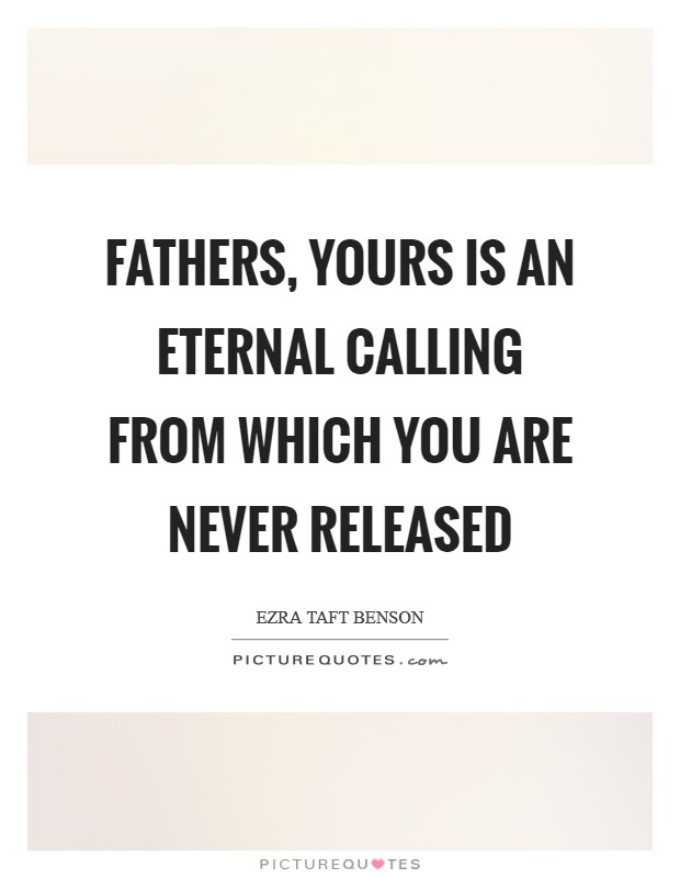 Fathers, yours is an eternal calling from which you are never released Picture Quote #1