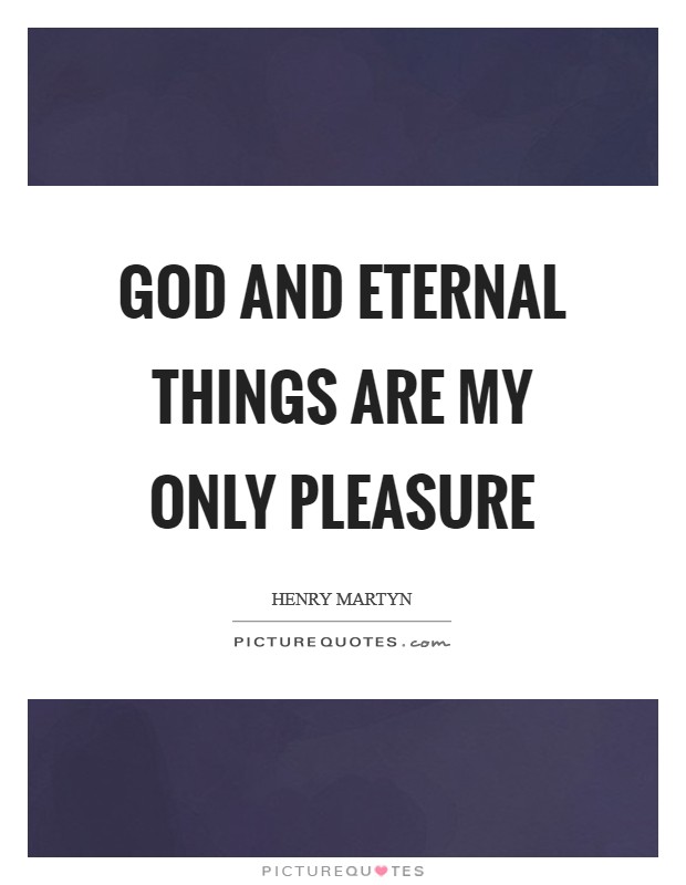God and eternal things are my only pleasure Picture Quote #1