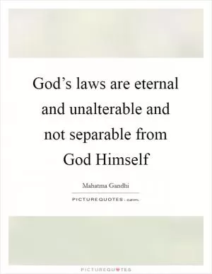 God’s laws are eternal and unalterable and not separable from God Himself Picture Quote #1