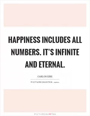 Happiness includes all numbers. It’s infinite and eternal Picture Quote #1