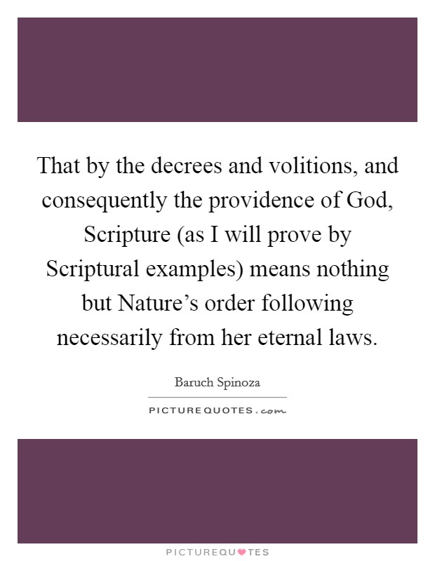 That by the decrees and volitions, and consequently the providence of God, Scripture (as I will prove by Scriptural examples) means nothing but Nature's order following necessarily from her eternal laws. Picture Quote #1