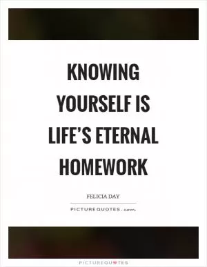 Knowing yourself is life’s eternal homework Picture Quote #1