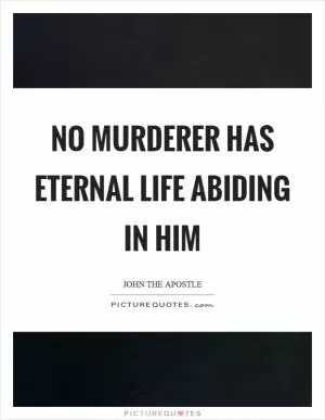 No murderer has eternal life abiding in him Picture Quote #1