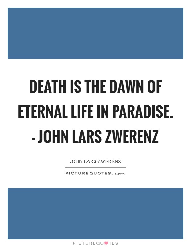 Death is the dawn of eternal life in paradise. - John Lars Zwerenz Picture Quote #1
