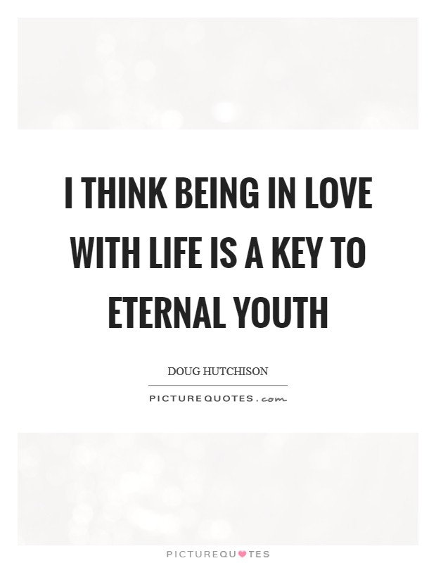 I think being in love with life is a key to eternal youth Picture Quote #1