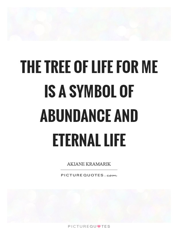 The tree of life for me is a symbol of abundance and eternal life Picture Quote #1