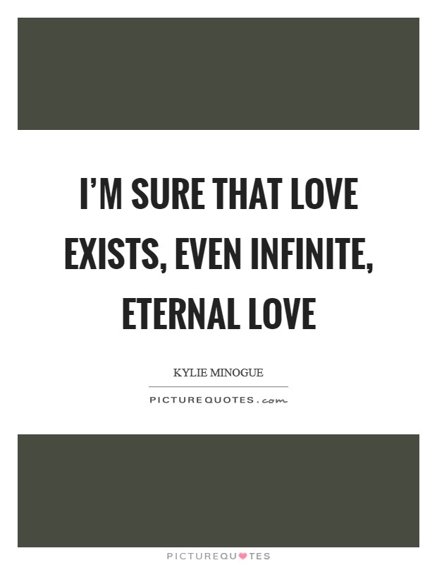 I'm sure that love exists, even infinite, eternal love Picture Quote #1