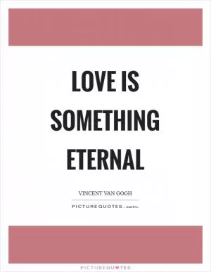 Love is something eternal Picture Quote #1